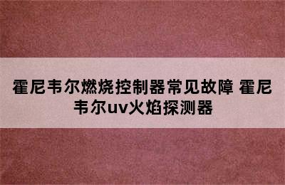 霍尼韦尔燃烧控制器常见故障 霍尼韦尔uv火焰探测器